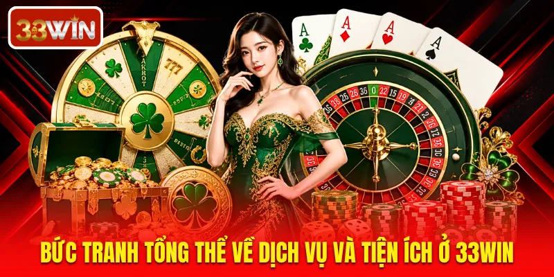 Bức tranh tổng thể về dịch vụ và tiện ích ở 33WIN