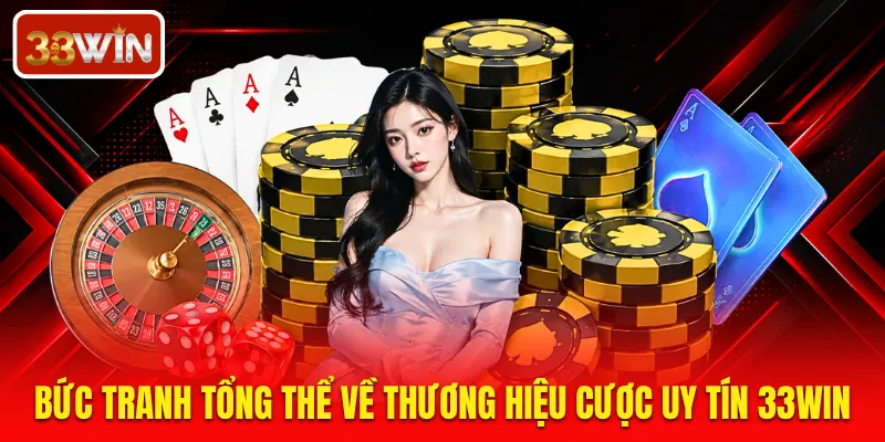 Bức tranh tổng thể về thương hiệu cược uy tín 33WIN