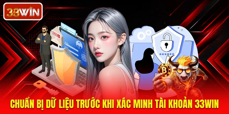 Chuẩn bị dữ liệu trước khi xác minh tài khoản 33WIN