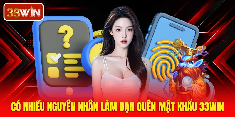 Có nhiều nguyên nhân làm bạn quên mật khẩu 33WIN