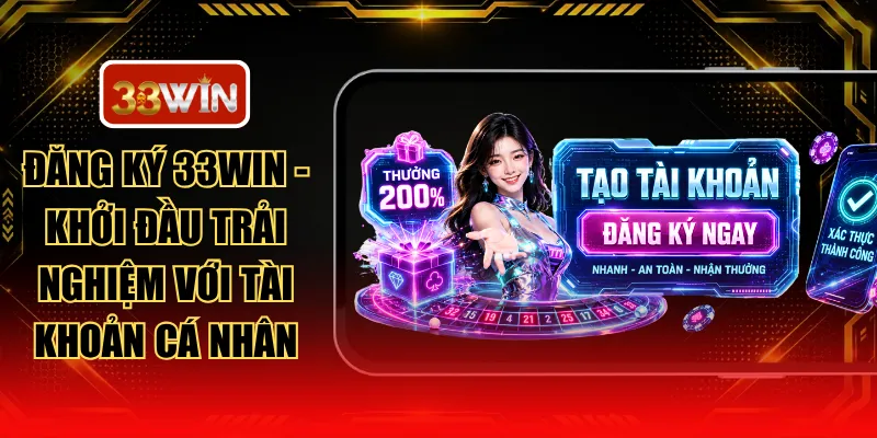 Đăng Ký 33WIN - Khởi Đầu Trải Nghiệm Với Tài Khoản Cá Nhân