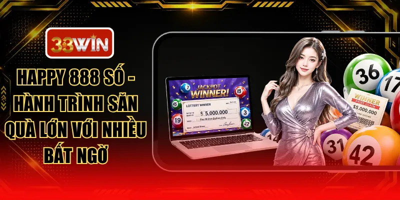 Happy 888 Số - Hành Trình Săn Quà Lớn Với Nhiều Bất Ngờ