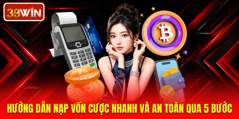Hướng dẫn nạp vốn cược nhanh và an toàn qua 5 bước