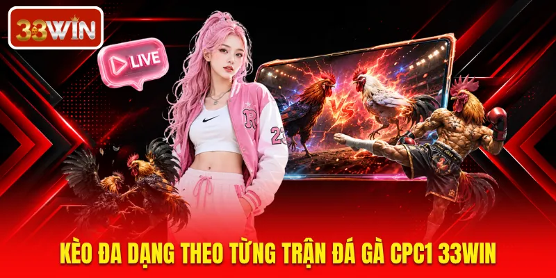 Kèo đa dạng theo từng trận đá gà CPC1 33WIN