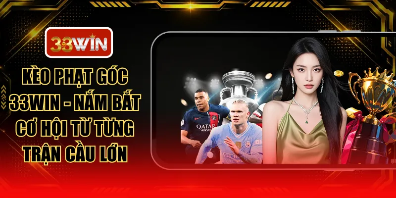 Kèo Phạt Góc 33WIN - Nắm Bắt Cơ Hội Từ Từng Trận Cầu Lớn