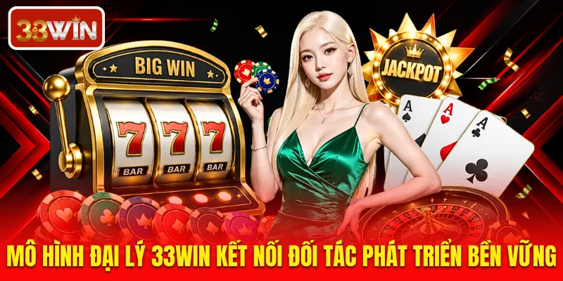 Mô hình đại lý 33WIN kết nối đối tác phát triển bền vững