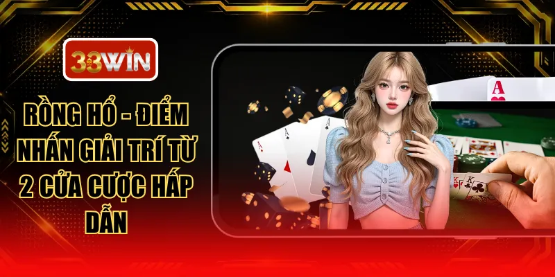 Rồng Hổ - Điểm Nhấn Giải Trí Từ 2 Cửa Cược Hấp Dẫn