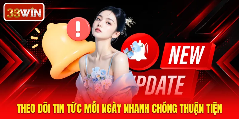 Theo dõi tin tức mỗi ngày nhanh chóng thuận tiện