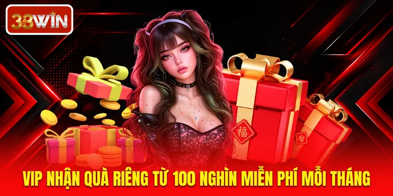 VIP nhận quà riêng từ 100 nghìn miễn phí mỗi tháng
